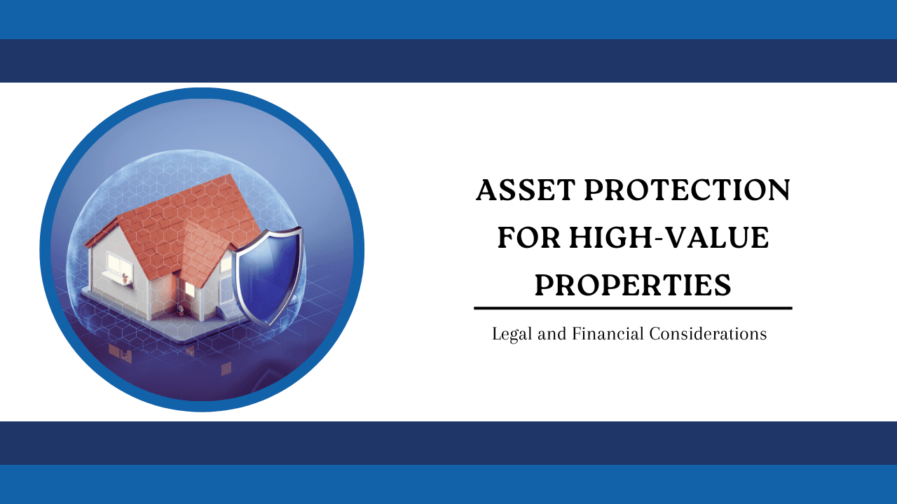 Asset Protection for High-Value Properties: Legal and Financial Considerations