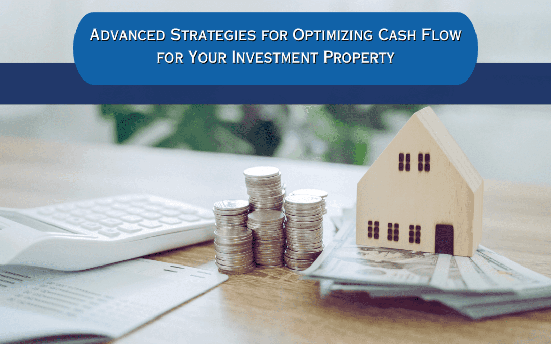 Advanced Strategies for Optimizing Cash Flow for Your Investment Property